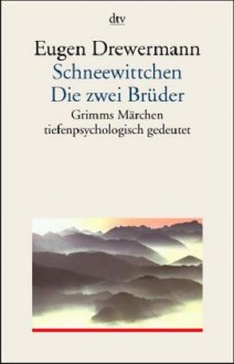 Schneewittchen, die zwei Brüder: Grimms Märchen tiefenpsychologisch gedeutet - Eugen Drewermann