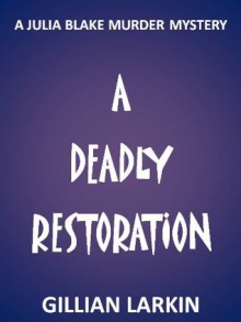 A Deadly Restoration (A Julia Blake Murder Mystery) - Gillian Larkin