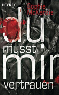 Du musst mir vertrauen: Thriller - Sophie McKenzie, Friedrich Pflüger, Ursula Pesch