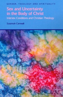 Sex and Uncertainty in the Body of Christ: Intersex Conditions and Christian Theology - Susannah Cornwall