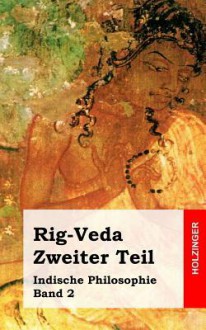 Rig-Veda. Zweiter Teil: Indische Philosophie Band 2 - Anonym