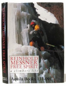 Free Spirit: A Climber's Life - Reinhold Messner