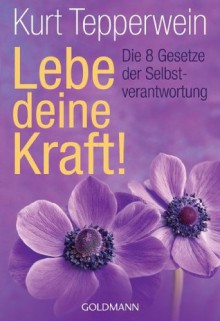 Lebe deine Kraft!: Die 8 Gesetze der Selbstverantwortung (German Edition) - Kurt Tepperwein