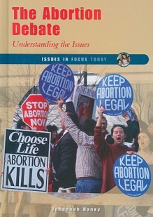 The Abortion Debate: Understanding the Issues - Johannah Haney