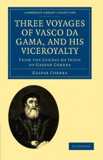 Three Voyages of Vasco Da Gama, and His Viceroyalty - Gaspar Correa, Correa Gaspar, Henry Edward John Stanley