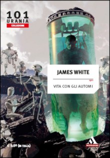 Vita con gli automi - James White, Bianca Russo