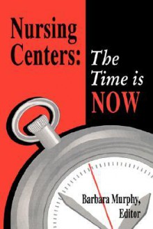 Nursing Centers: The Time Is Now (National League for Nursing Series (All Nln Titles) - Barbara Murphy