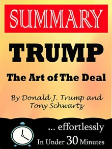 Summary: Trump: The Art of the Deal by Donald J. Trump and Tony Schwartz - 30 Minutes Flip, Trump The Art of the Deal