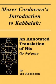 Moses Cordovero's Introduction to Kabbalah: An Annotated Translation of His or Ne'erav - Ira Robinson, Moses Ben Jacob Cordovero