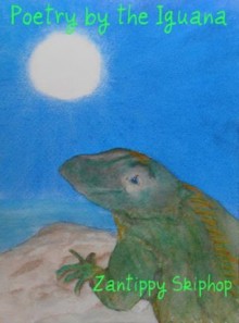 Poetry by the Iguana - Zantippy Skiphop