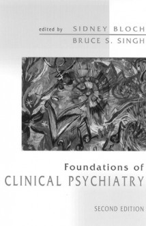 Foundations of Clinical Psychiatry - Bruce S. Bloch, Bruce S. Singh