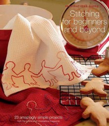 Stitching For Beginners And Beyond - Anna Scott, Andrew Dunbar, Kathleen Barac