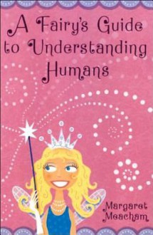 A Fairy's Guide to Understanding Humans - Margaret Meacham