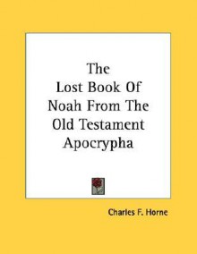 The Lost Book of Noah from the Old Testament Apocrypha - Charles F. Horne