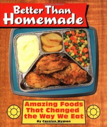 Better Than Homemade : Amazing Food That Changed the Way We Eat - Carolyn Wyman