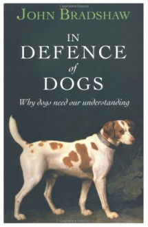 In Defence of Dogs - John Bradshaw