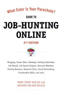 What Color Is Your Parachute? Guide to Job-Hunting Online, Sixth Edition: Gateways, Supersites, Search Engines, Mobile Apps, Social Networking, the Underweb, ... Niche Sites, Transferable Skills, and more - Mark Emery Bolles, Richard Nelson Bolles