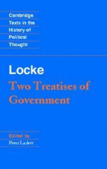 Two treatises of government. In the former the false principles and foundation of Sir Robert Filmer and his followers are detected and overthrown. The latter is an essay concerning the true original extent and end of civil government. By John Locke. - John Locke