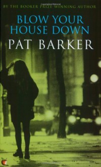 Blow Your House Down (Virago Modern Classics) - Pat Barker