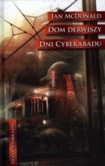 Dom derwiszy. Dni Cyberabadu - Ian McDonald, Wojciech Próchniewicz