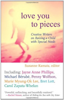 Love You to Pieces: Creative Writers on Raising a Child with Special Needs - Suzanne Kamata