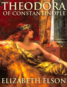 Theodora of Constantinople - Elizabeth Elson