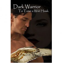 Dark Warrior: To Tame a Wild Hawk (Dark Cloth, #1) - Lenore Wolfe