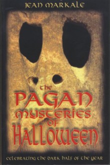 The Pagan Mysteries of Halloween: Celebrating the Dark Half of the Year - Jean Markale