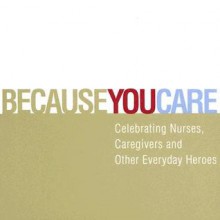 Because You Care: Celebrating Nurses, Caregivers and Other Everyday Heroes - Steve Potter, Jenica Wilkie