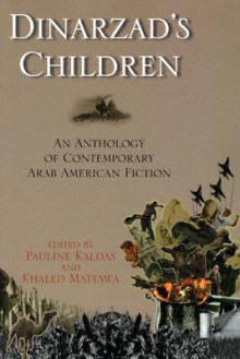 Dinarzad's Children: An Anthology of Contemporary Arab American Fiction - Pauline Kaldas, Khaled Mattawa, D.H. Melhem, Mohja Kahf, Yussef El Guindi, Samia Serageldin, May Mansoor Munn, Sahar Kayyal, David Williams, Patricia Sarrafian Ward, Susan Muaddi Darraj, Randa Jarrar, Evelyn Shakir, Laila Halaby, Joseph Geha, Rawi Hage