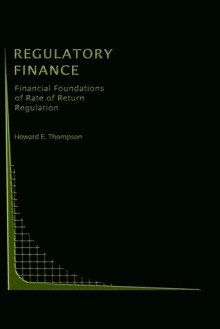 Regulatory Finance: Financial Foundations of Rate of Return Regulation - Howard E. Thompson