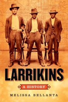 Larrikins: A History - Melissa Bellanta