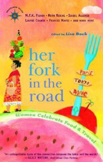 Her Fork in the Road: Women Celebrate Food and Travel - Lisa S. Bach