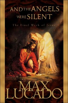 And the Angels Were Silent - Max Lucado