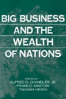 Big Business and the Wealth of Nations - Alfred D. Chandler Jr.