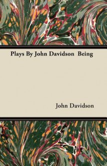 Plays by John Davidson Being - John Davidson