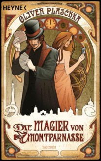 Die Magier Von Montparnasse: Roman - Oliver Plaschka