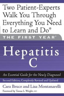 The First Year: Hepatitis C: An Essential Guide for the Newly Diagnosed - Cara Bruce, Lisa Montanarelli, Teresa Wright