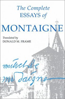 The Complete Essays of Montaigne - Michel de Montaigne, Donald Frame