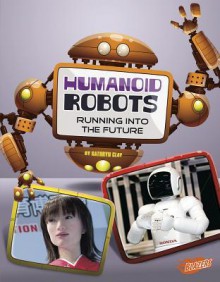 Humanoid Robots: Running Into the Future - Kathryn Clay