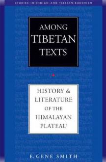 Among Tibetan Texts: History and Literature of the Himalayan Plateau - E. Gene Smith, Kurtis Schaefer, Jeffrey Hopkins