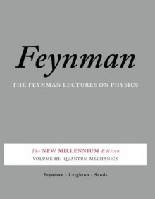 The Feynman Lectures on Physics Vol 3: Quantum Mechanics - Richard P. Feynman, Robert B. Leighton, Matthew Sand, Matthew Sands