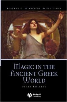 Magic in the Ancient Greek World - Derek Collins