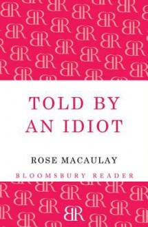 Told by an Idiot - Rose Macaulay