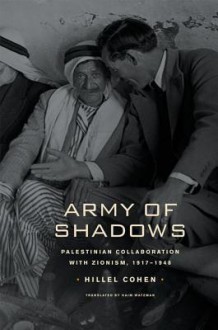 Army of Shadows: Palestinian Collaboration with Zionism, 1917�1948 - Hillel Cohen