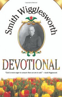 Smith Wigglesworth Devotional - Smith Wigglesworth