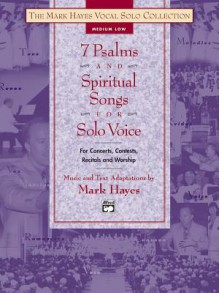 Seven Psalms And Spiritual Songs For Solo Voice For Concerts, Contests, Recitals And Worship, Medium Low Voice (Book And Cd) - Mark Hayes