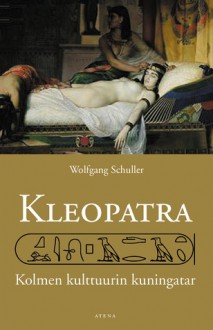 Kleopatra - kolmen kulttuurin kuningatar - Wolfgang Schuller, Ilona Nykyri