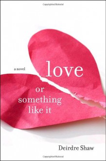 Love or Something Like It: A Novel - Deirdre Shaw