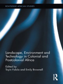 Landscape and Environment in Colonial and Postcolonial Africa (Routledge African Studies) - Toyin Falola, Emily Brownell